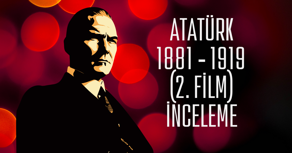 Atatürk 1881 - 1919 (2. Film) İnceleme