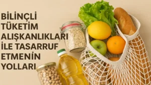 Bilinçli Tüketim Alışkanlıkları ile Tasarruf Etmenin Yolları
