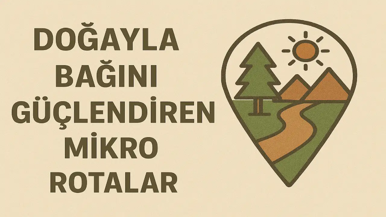 Doğayla Bağını Güçlendiren Mikro Rotalar