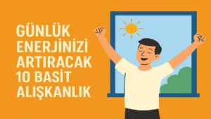Günlük Enerjinizi Artıracak 10 Basit Alışkanlık