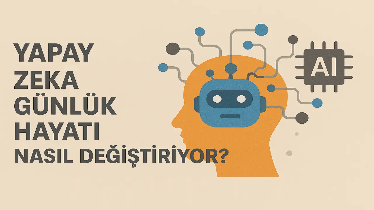 Yapay Zeka Günlük Hayatı Nasıl Değiştiriyor