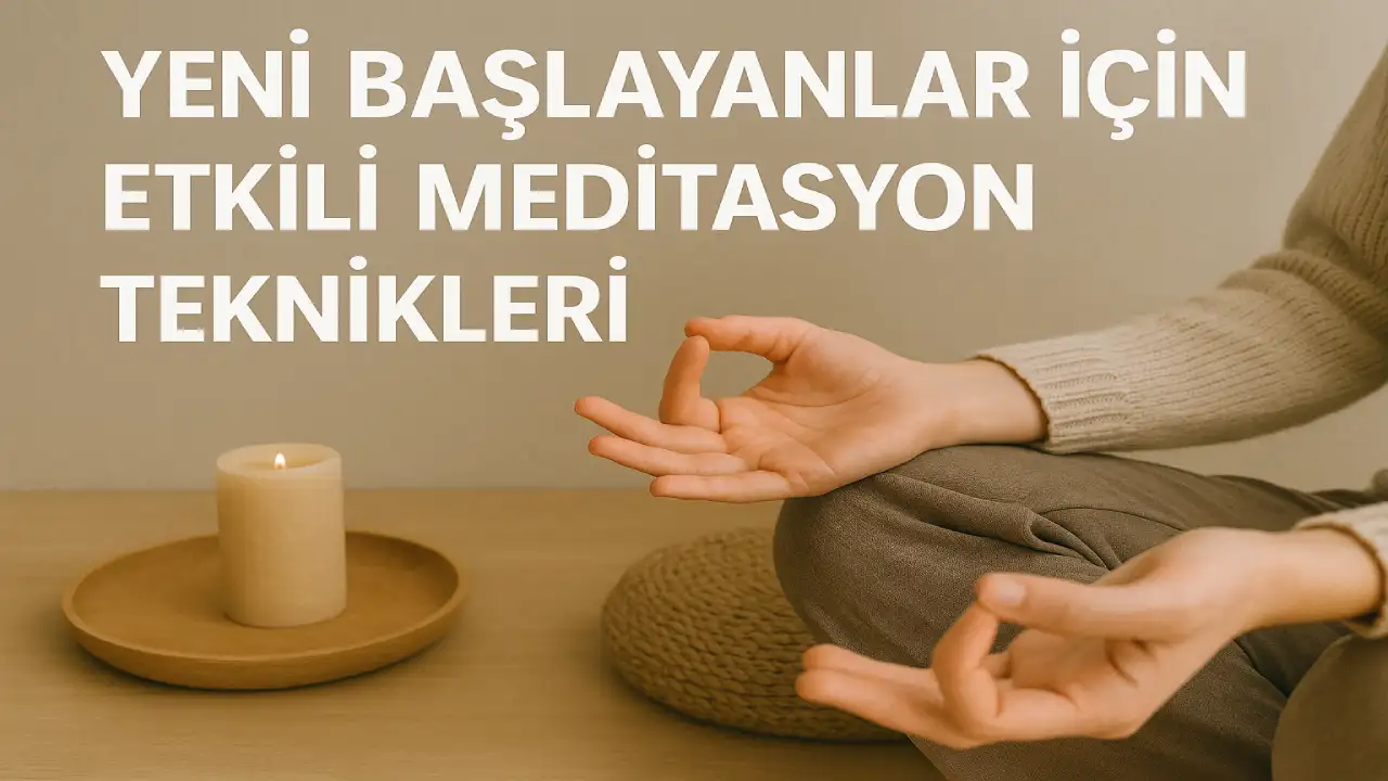 Yeni Başlayanlar İçin Etkili Meditasyon Teknikleri