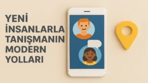 Yeni İnsanlarla Tanışmanın Modern Yolları